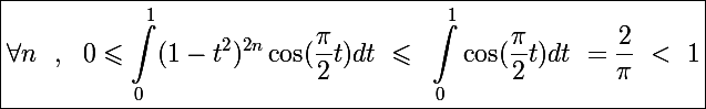 \Large\boxed{\forall n~~,~~0\leqslant\int_{0}^{1}(1-t^{2})^{2n}\cos(\frac{\pi}{2}t)dt~\leqslant~\int_{0}^{1}\cos(\frac{\pi}{2}t)dt~=\frac{2}{\pi}~<~1}